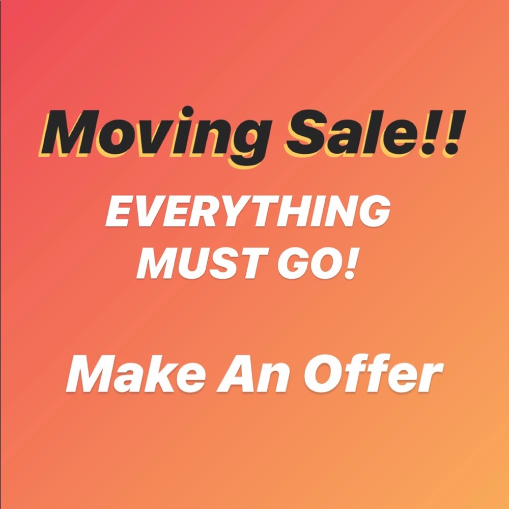 MOVING SALE! EVERYTHING MUST GO!